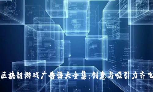 区块链游戏广告语大全集：创意与吸引力齐飞