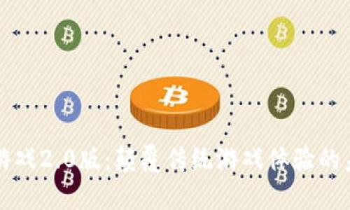 区块链游戏2.0版：颠覆传统游戏体验的未来趋势