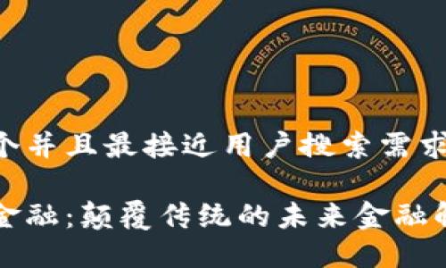 思考一个并且最接近用户搜索需求的

区块链金融：颠覆传统的未来金融解决方案