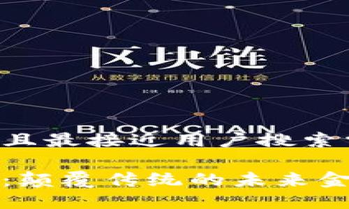 思考一个并且最接近用户搜索需求的

区块链金融：颠覆传统的未来金融解决方案