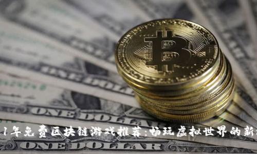 2021年免费区块链游戏推荐：畅玩虚拟世界的新选择