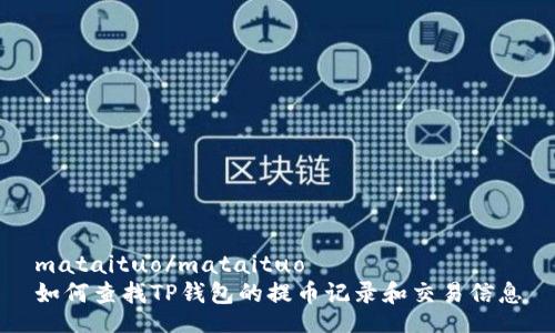 mataituo/mataituo
如何查找TP钱包的提币记录和交易信息