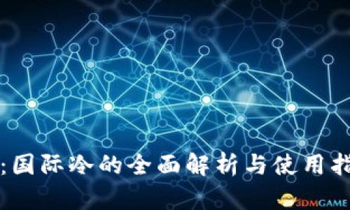 TP：国际冷的全面解析与使用指南