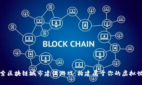 探索区块链城市建设游戏：构建属于你的虚拟世界