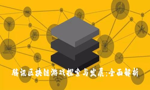 腾讯区块链游戏探索与发展：全面解析