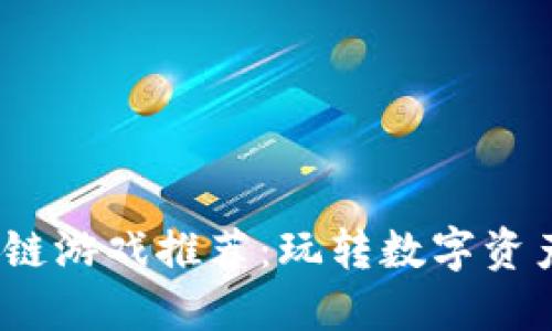 2023年国内热门区块链游戏推荐：玩转数字资产与乐趣结合的新时代